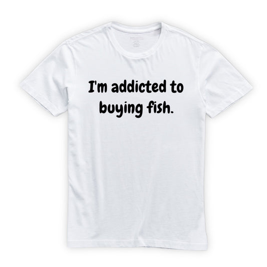 Addicted to Buying Fish T-Shirt (Signed)