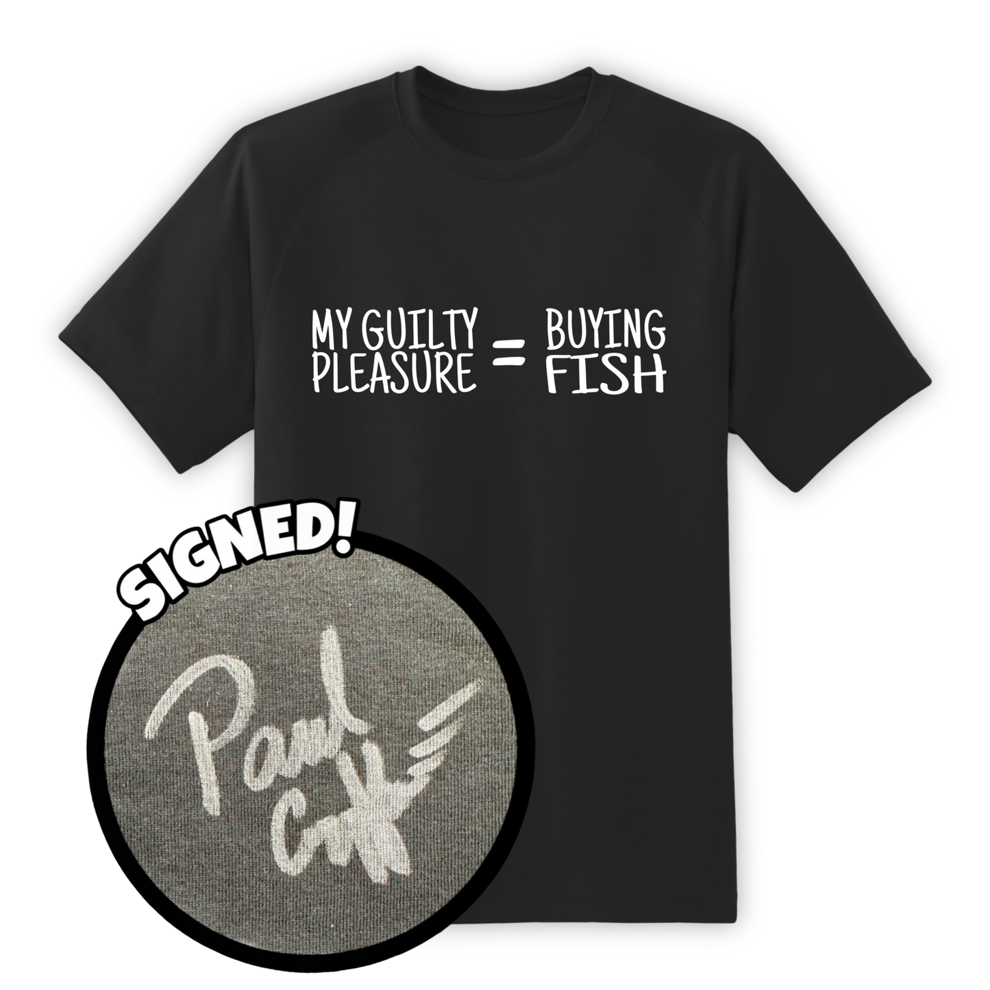 My Guilty Pleasure = Buying Fish T-Shirt (Signed)
